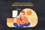 7 Frequently asked question about web scraping