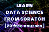 Data Science From Scratch [curriculum with 20 free online courses]