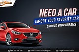 Import Your Favorite Car & Drive Your Dreams.