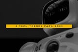 4 Tech Trends disruptivas para 2023