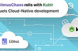 LitmusChaos rolls with Kublr, fuels cloud-native development