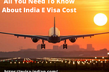 All You Need To Know About India E Visa Cost