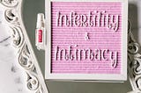 Infertility & Intimacy; Sex and Trying to Conceive
