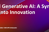 AWS and Generative AI: A Synergistic Journey into Innovation