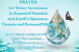 Prayer for Water Awareness as Essential Human Nutrient and Earth’s Resource, Threats and Personal…