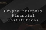 Crypto-friendly Financial Institutions