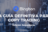 La guía definitiva para Copy Trading en Bingbon — Edición Seguidores