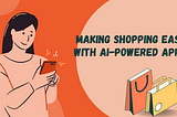 Making Shopping Easy with AI-Powered Apps