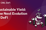 Sustainable Yield: The next evolution in DeFi