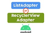 ListAdapter vs. RecyclerView.Adapter — Hangisini, Ne Zaman Kullanmak Gerekir?