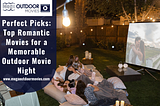 Perfect Picks: Top Romantic Movies For A Memorable Outdoor Movie Night