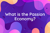 passion economy, what is the passion economy, passion economy platforms, digital publishing platforms, creator economy, passion economy definition, passion economy examples