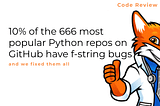 10% of the 666 most popular Python GitHub repos have this f-string bug