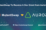 Aurora Foundation awards MutantSwap Dev Grant to build an advanced AMM DEX with NFT focus