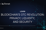 Blockchain’s OTC Revolution: Privacy, Liquidity, and Security