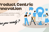 Product-Centric Innovation: Why It's Essential for Big Businesses Today