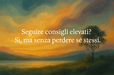 Seguire consigli elevati? Sì, ma senza perdere sé stessi