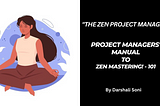 Project Managers’ Manual to Zen Mastering! — 101