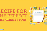 Recipe for the Perfect Instagram Story