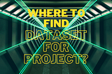 Where to find Datasets for Project?