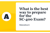 The Ultimate Guide to What Is the Best Way to Prepare for the SC-400 Exam?