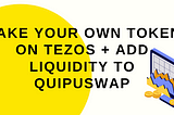 Beginners Guide: Make your own FA 2.0 Token on Tezos + Add Liquidity to Quipuswap