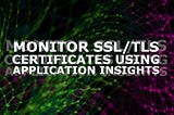 Monitor SSL/TLS certificates with Azure Application Insights