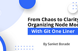 From Chaos to Clarity: Organizing Node Modules with Git One liner