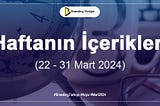 Haftanın İçerikleri (22–31 Mart 2024)