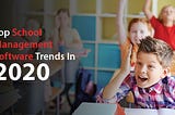 Top School Management Software Trends In 2020