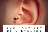 The Lost Art of Listening