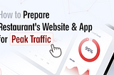 How to Prepare Your Restaurant’s Website and App for Peak Traffic