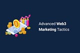 Advanced Web3 Marketing Tactics