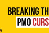 Breaking The PMO Curse