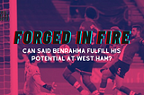 Forged in Fire: Can Said Benrahma Fulfill His Potential at West Ham United?