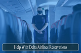 Help With Delta Airlines Reservations, Cancellation, Buggage & More