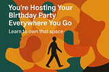 You’re Hosting Your Birthday Party Everywhere You Go