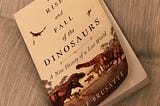 Review — The Rise and Fall of the Dinosaurs: A New History of a Lost World by Steve Brusatte