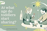 At What Age Do Toddlers Start Sharing? A Comprehensive Guide for Parents and Educators 🌟