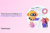 The Future of Coding: Will AI Replace Programmers?