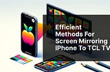 Efficient Methods for Screen Mirroring iPhone to TCL TV