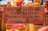 Has The Pandemic Exacerbated Domestic Abuse?