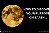 How To Discover Your Purpose On Earth.