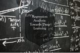 Regression Analysis: Towards Deep Learning