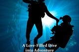 A Dive to Remember: A Love-Filled Dive into Adventure
