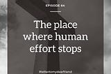 The place where human effort stops