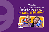 Vem descobrir o extraordinário com a Mondelēz International!