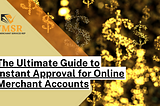 The Ultimate Guide to Instant Approval for Online Merchant Accounts