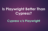 Is Playwright better than Cypress? Playwright vs Cypress