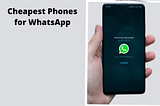 10 Cheapest Phones for WhatsApp Under $50 To $300 in 2024